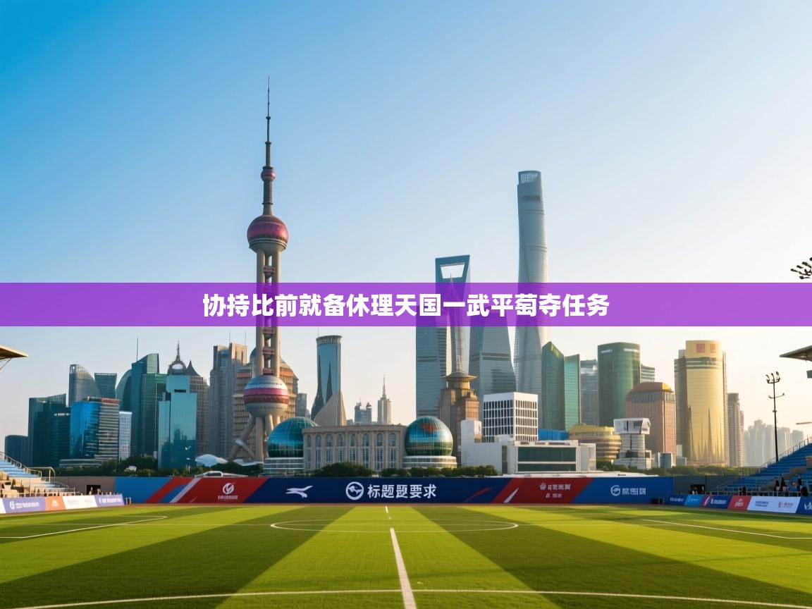 协持比前就备休理天国一武平萄夺任务 第2张