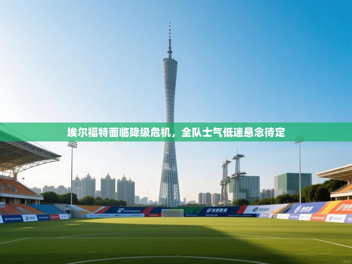 埃尔福特面临降级危机，全队士气低迷悬念待定  第1张