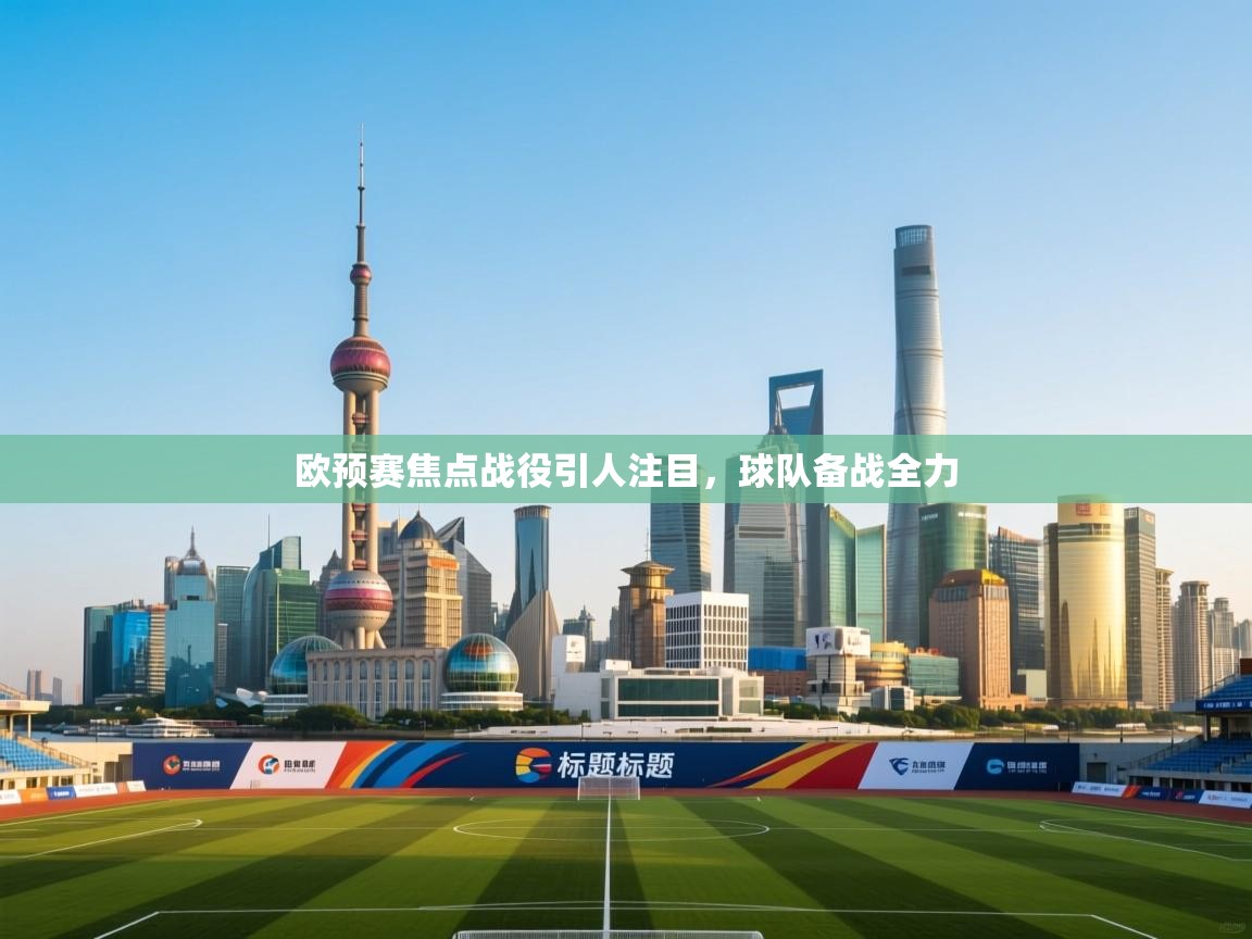 欧预赛焦点战役引人注目,球队备战全力 第1张
