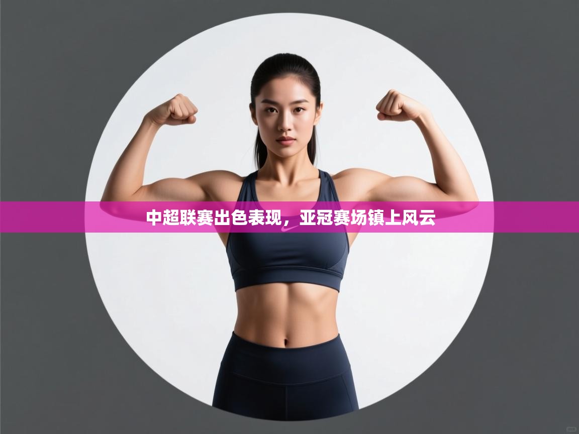 中超联赛出色表现,亚冠赛场镇上风云 第1张