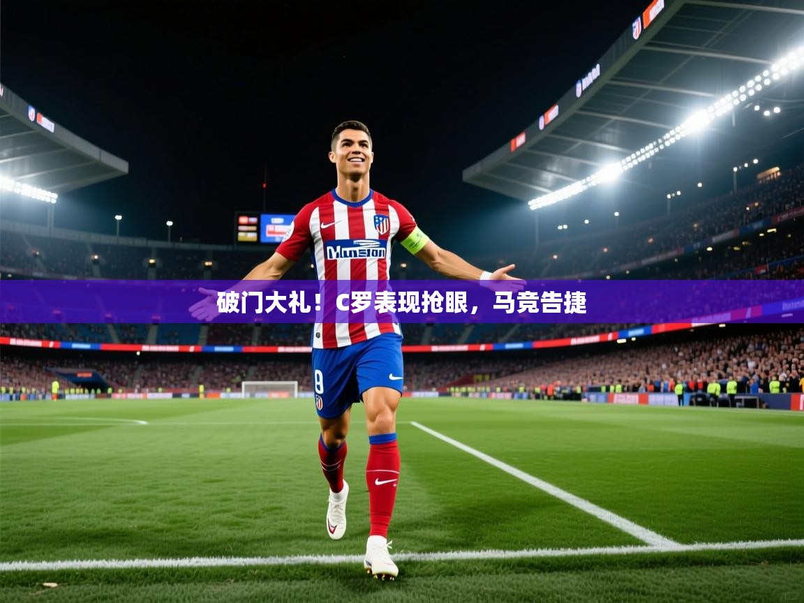 破门大礼！C罗表现抢眼，马竞告捷  第1张