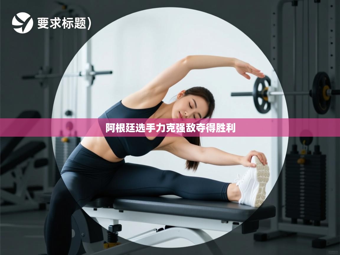 阿根廷选手力克强敌夺得胜利  第2张