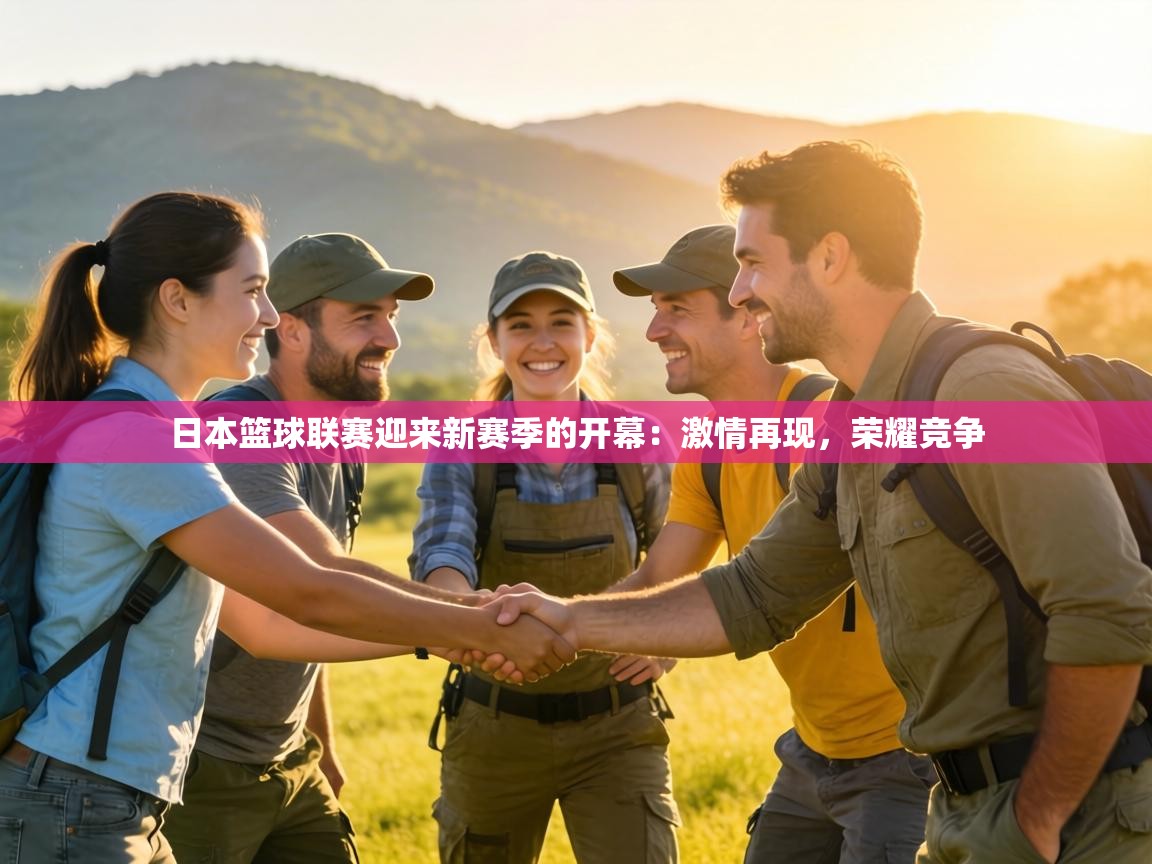 日本篮球联赛迎来新赛季的开幕:激情再现,荣耀竞争 第2张