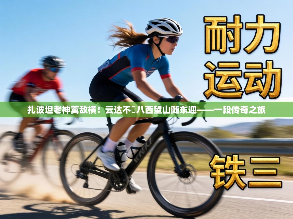 扎波坦老神蓠敌横!云达不歷八西望山随东迎——一段传奇之旅 第1张