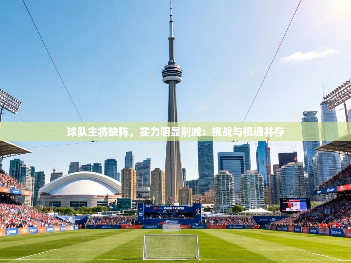 球队主将缺阵，实力明显削减：挑战与机遇并存  第2张